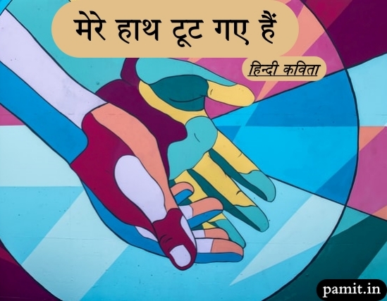 ‘मेरे हाथ टूट गए हैं…’- PAMIT Hindi Poems